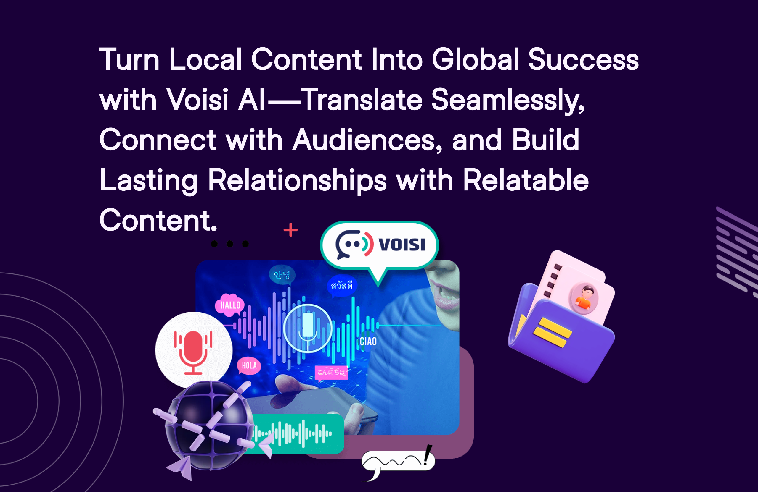 Turn Local Content Into Global Success with Voisi AI—Translate Seamlessly, Connect with Audiences, and Build Lasting Relationships with Relatable Content.