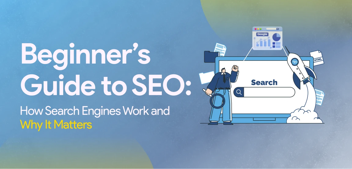 Beginner’s Guide to SEO: How Search Engines Work and Why It Matters